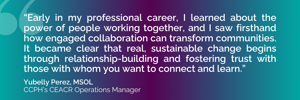 Yubelly's quote that says Early in my professional career, I learned about the power of people working together, and I saw firsthand how engaged collaboration can transform communities. It became clear that real, sustainable change begins through relationship-building and fostering trust with those with whom you want to connect and learn. 